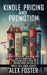 Kindle Pricing and Promotion: How to Market and Promote Your Kindle Book. A Self-Publisher’s Guide to Writing Books That Sell. Write Free Book Series - Alex Foster - 9781310284700