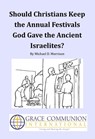 Should Christians Keep the Annual Festivals God Gave the Ancient Israelites? - Michael D. Morrison - 9781310286148