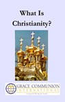 What Is Christianity? - Grace Communion International - 9781310298592