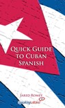 Quick Guide to Cuban Spanish - Jared Romey - 9781310310249