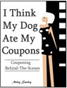 Couponing Behind The Scenes - "I Think My Dog Ate My Coupons" - Miley Smiley - 9781310312489