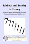 Sabbath and Sunday in History: Research Papers by Michael D. Morrison, Thomas C. Hanson, and Ralph G. Orr - Grace Communion International - 9781310312731