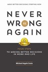 Never Be Wrong Again: Four Steps to Making Better Decisions in Work and Life - Michael Angelo Costa - 9781310317033