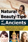 Natural Beauty Tips of the Ancients: Learn the secrets of using common household items to reveal your natural beauty and radiance - Kalilia Bina - 9781310361050