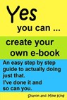 Yes You Can: Create Your Own E-book - Sharon King ; Michael King - 9781310383533