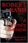 A Family Betrayal, The Rourk Family Saga, Book III - Robert Rand - 9781310384370