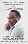 7 Things You Should Think About Before Writing Your First Book - Leonard Anderson Jr - 9781310388873