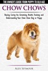 Chow Chows - The Owner's Guide From Puppy To Old Age - Buying, Caring for, Grooming, Health, Training and Understanding Your Chow Chow Dog or Puppy - Alex Seymour - 9781310440069