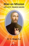 Man on Mission: Life of St. Francis Xavier - Dr. C. Drago SJ - 9781310443930