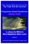 Frequently Asked Questions: Divine Truth Session 3 - Jesus (AJ Miller) ; Mary Magdalene (Mary Luck) - 9781310444821