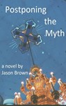 Postponing the Myth - Jason Brown - 9781310454318