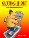 Gutting It Out: Bariatric Surgery Beyond the Numbers; From a Man's Perspective - Jim Bates - 9781310461606