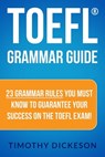 TOEFL Grammar Guide - 23 Grammar Rules You Must Know To Guarantee Your Success On The TOEFL Exam! - Timothy Dickeson - 9781310475108