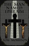 The Man Named Ephraim - Tom Morrison - 9781310478857