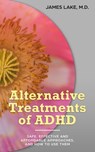 Alternative Treatments of ADHD: Safe, Effective and Affordable Approaches and How to Use Them - James Lake, MD - 9781310483455