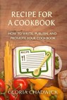 Recipe for a Cookbook: How to Write, Publish, and Promote Your Cookbook - Gloria Chadwick - 9781310493799