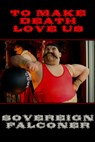 To Make Death Love Us - Sovereign Falconer - 9781310563072