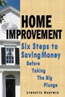 Home Improvement: Six Steps to Saving Money Before Taking the Big Plunge - Lynnette Hartwig - 9781310571916