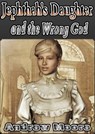 Jephthah's Daughter and the Wrong God - Andrew Moore - 9781310579806