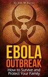Ebola Outbreak: How to Survive and Protect Your Family - Jim M Burns - 9781310593574