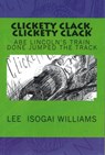 Clickety Clack, Clickety Clack: Abe Lincoln’s Train Done Jumped the Track - Lee Williams - 9781310599460
