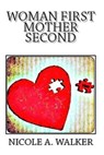 Woman First Mother Second - Nicole A. Walker - 9781310650109