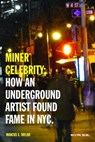 Miner* Celebrity: How an Underground Artist Found Fame in NYC. - Marcus X. Taylor - 9781310653773
