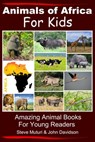 Animals of Africa For Kids Amazing Animal Books for Young Readers - Steve Muturi ; John Davidson - 9781310700163