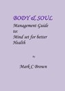 Body & Soul Management Guide to: Mind set for better Health - Mark C Brown - 9781310724848