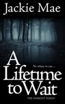 A Lifetime to Wait The Darkest Series - Jackie Mae - 9781310731044