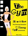The Gym. How I Beat The Exercise Boredom With Funny Gym Adventures - Miley Smiley - 9781310749643