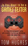 So You Want to be a Games Tester - Tom Hughes - 9781310753152