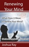 What Does it Mean to Renew Your Mind? Effective Change Because of the Word. - Joshua Ray - 9781310753411