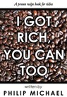 I Got Rich, You Can Too - Philip Michael - 9781310770586