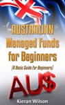 Australian Managed Funds for Beginners: A Basic Guide for Beginners - Kieran Wilson - 9781310775932