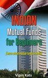 Indian Mutual funds for Beginners - A Basic Guide for Beginners to Learn About Mutual Funds in India - Vipin Kats - 9781310793219