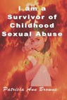 I Am A Survivor of Childhood Sexual Abuse - Patricia Ann Browne - 9781310810145