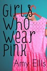 Girls Who Wear Pink - Amy Ellis - 9781310810343