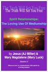 Spirit Relationships: The Loving Use of Mediumship Session 2 - Jesus (AJ Miller) ; Mary Magdalene (Mary Luck) - 9781310842351