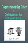 Poems From the Privy: or Outhouses of the Rich and Famous - Gary Miller - 9781310907487