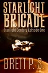 Starlight Brigade: Starlight Century Episode One - Brett P. S. - 9781310920332