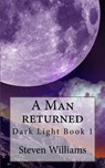 A Man Returned (Dark Light Book 1) - Steven Williams - 9781310948688