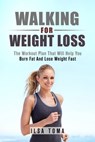 Walking For Weight Loss: The Workout Plan That Will Help You Burn Fat And Lose Weight Fast - Ilsa Toma - 9781310955914