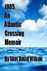 1985, An Atlantic Crossing Memoir - Skot David Wilson - 9781310973086