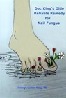 Doc King's Olde Reliable Remedy for Nail Fungus - George Collier King - 9781310991448