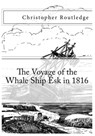 The Voyage of the Whale Ship Esk in 1816 - Christopher Routledge - 9781310992162