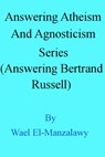 Answering Atheism And Agnosticism Series (Answering Bertrand Russell) - Wael El-Manzalawy - 9781310998577