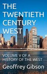The Twentieth Century West - Geoffrey Gibson - 9781311002518
