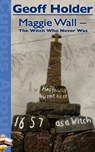 Maggie Wall: The Witch Who Never Was - Geoff Holder - 9781311081322