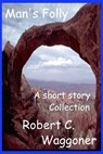 Man's Folly - Robert C. Waggoner - 9781311107251